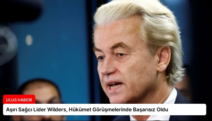 Aşırı Sağcı Lider Wilders, Hükümet Görüşmelerinde Başarısız Oldu
