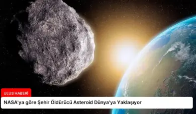 NASA’ya göre Şehir Öldürücü Asteroid Dünya’ya Yaklaşıyor