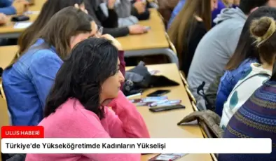 Türkiye’de Yükseköğretimde Kadınların Yükselişi