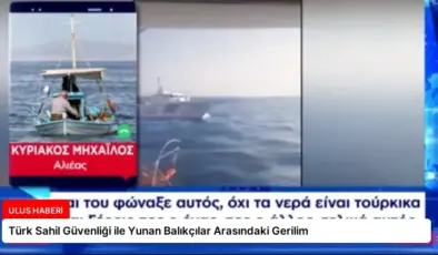 Türk Sahil Güvenliği ile Yunan Balıkçılar Arasındaki Gerilim