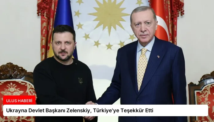 Ukrayna Devlet Başkanı Zelenskiy, Türkiye’ye Teşekkür Etti