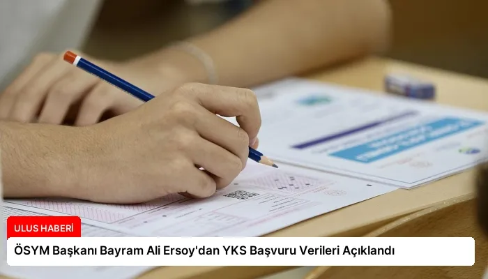 ÖSYM Başkanı Bayram Ali Ersoy’dan YKS Başvuru Verileri Açıklandı