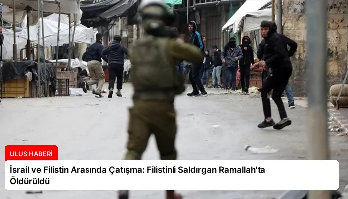 İsrail ve Filistin Arasında Çatışma: Filistinli Saldırgan Ramallah’ta Öldürüldü