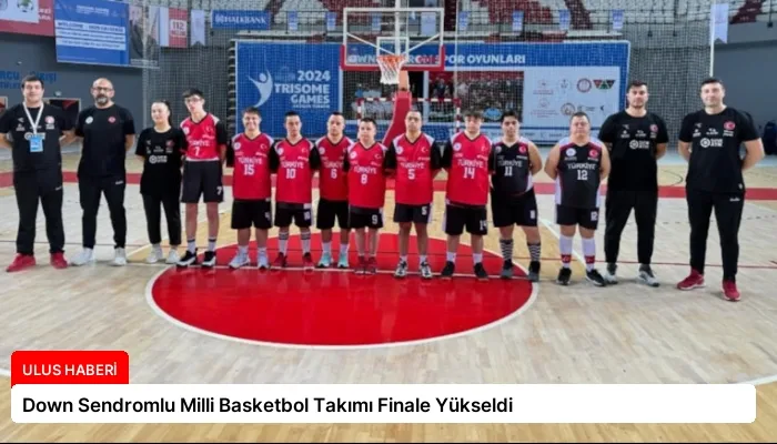 Down Sendromlu Milli Basketbol Takımı Finale Yükseldi
