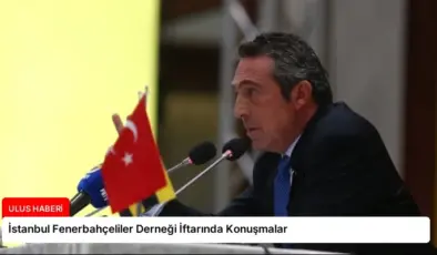 İstanbul Fenerbahçeliler Derneği İftarında Konuşmalar