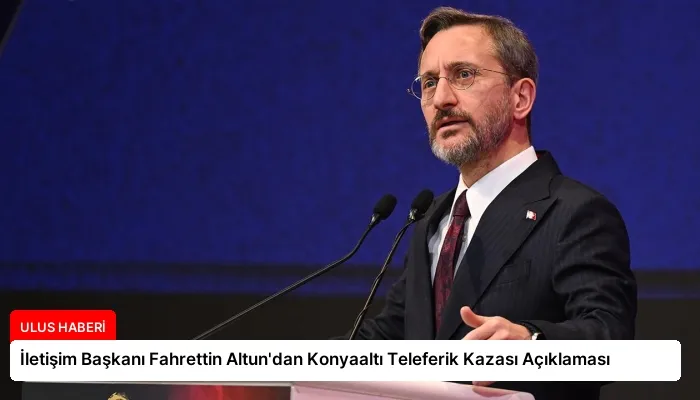 İletişim Başkanı Fahrettin Altun’dan Konyaaltı Teleferik Kazası Açıklaması