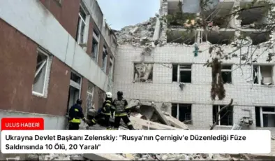 Ukrayna Devlet Başkanı Zelenskiy: “Rusya’nın Çernigiv’e Düzenlediği Füze Saldırısında 10 Ölü, 20 Yaralı”