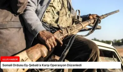 Somali Ordusu Eş-Şebab’a Karşı Operasyon Düzenledi