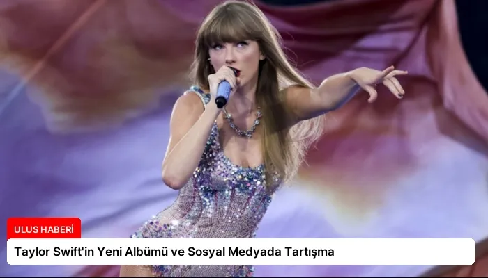 Taylor Swift’in Yeni Albümü ve Sosyal Medyada Tartışma