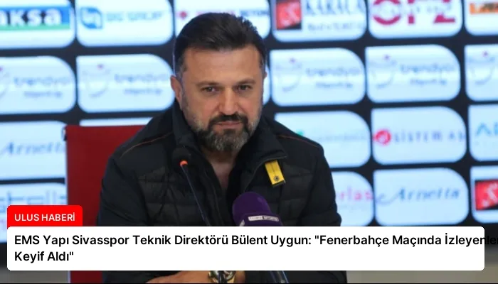 EMS Yapı Sivasspor Teknik Direktörü Bülent Uygun: “Fenerbahçe Maçında İzleyenler Keyif Aldı”
