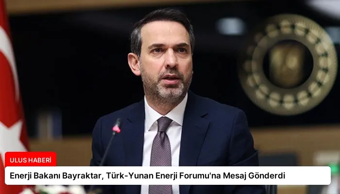 Enerji Bakanı Bayraktar, Türk-Yunan Enerji Forumu’na Mesaj Gönderdi