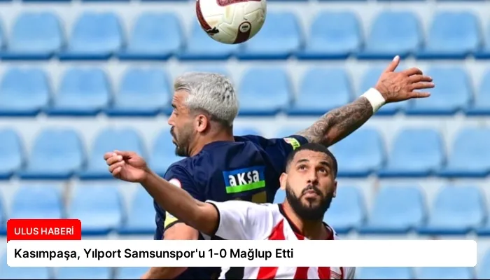 Kasımpaşa, Yılport Samsunspor’u 1-0 Mağlup Etti
