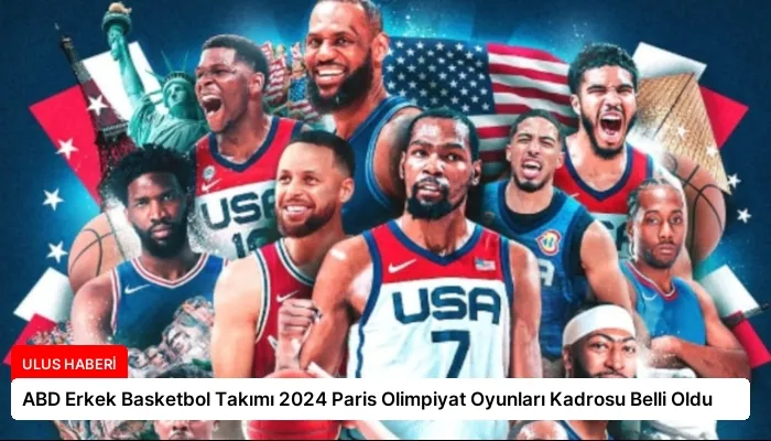 ABD Erkek Basketbol Takımı 2024 Paris Olimpiyat Oyunları Kadrosu Belli Oldu