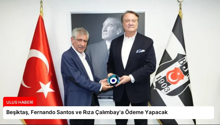 Beşiktaş, Fernando Santos ve Rıza Çalımbay’a Ödeme Yapacak