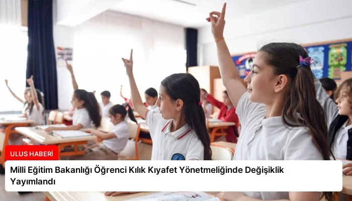 Milli Eğitim Bakanlığı Öğrenci Kılık Kıyafet Yönetmeliğinde Değişiklik Yayımlandı