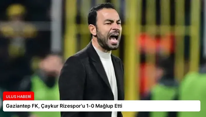 Gaziantep FK, Çaykur Rizespor’u 1-0 Mağlup Etti