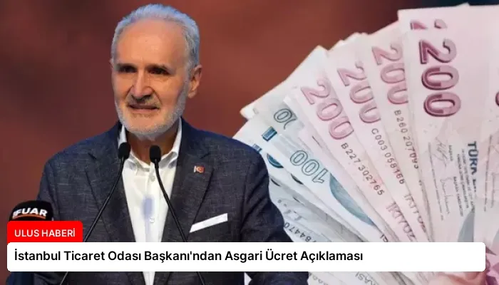 İstanbul Ticaret Odası Başkanı’ndan Asgari Ücret Açıklaması