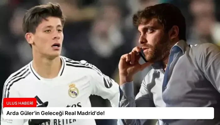 Arda Güler’in Geleceği Real Madrid’de!