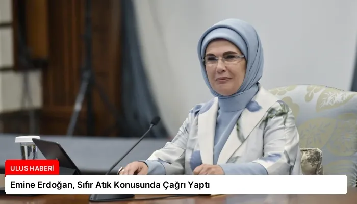 Emine Erdoğan, Sıfır Atık Konusunda Çağrı Yaptı