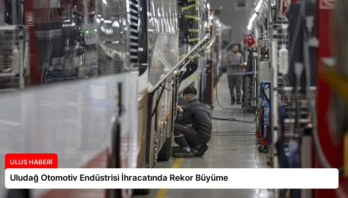 Uludağ Otomotiv Endüstrisi İhracatında Rekor Büyüme