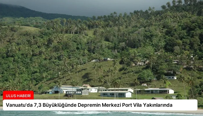 Vanuatu’da 7,3 Büyüklüğünde Depremin Merkezi Port Vila Yakınlarında