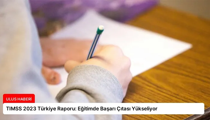 TIMSS 2023 Türkiye Raporu: Eğitimde Başarı Çıtası Yükseliyor