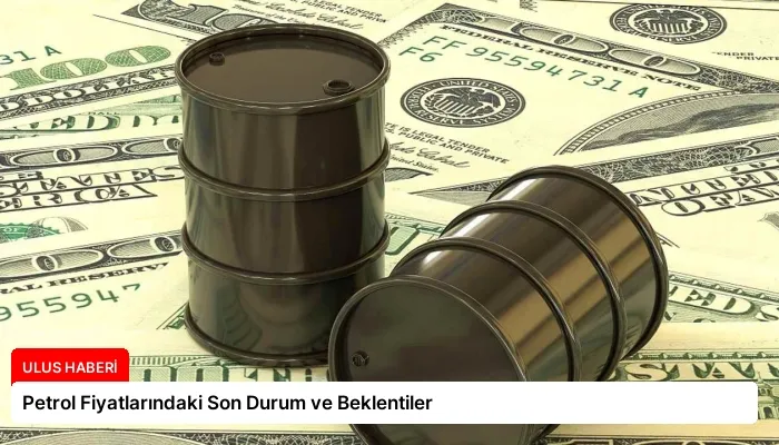 Petrol Fiyatlarındaki Son Durum ve Beklentiler