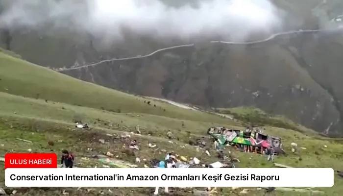 Conservation International’in Amazon Ormanları Keşif Gezisi Raporu