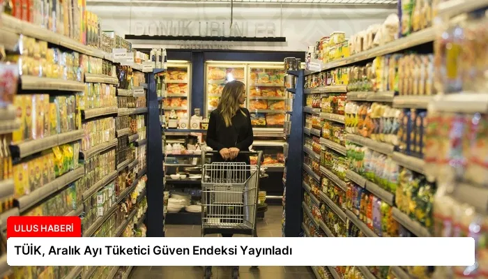 TÜİK, Aralık Ayı Tüketici Güven Endeksi Yayınladı