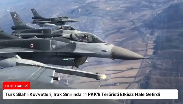 Türk Silahlı Kuvvetleri, Irak Sınırında 11 PKK’lı Teröristi Etkisiz Hale Getirdi