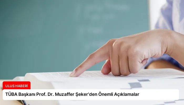TÜBA Başkanı Prof. Dr. Muzaffer Şeker’den Önemli Açıklamalar