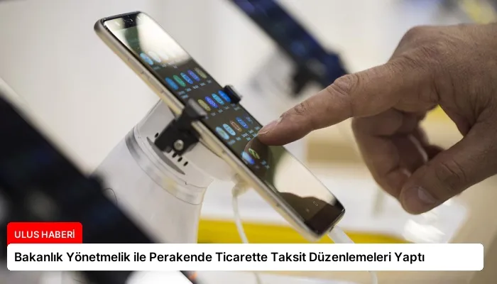 Bakanlık Yönetmelik ile Perakende Ticarette Taksit Düzenlemeleri Yaptı