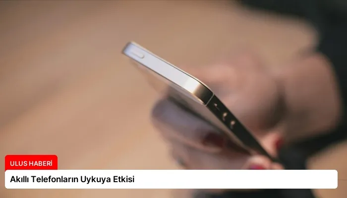 Akıllı Telefonların Uykuya Etkisi
