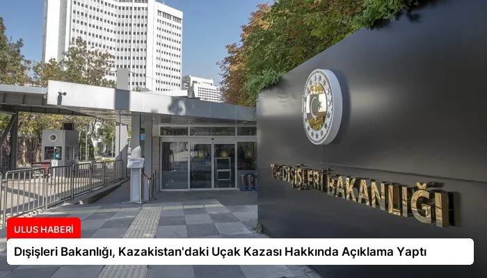 Dışişleri Bakanlığı, Kazakistan’daki Uçak Kazası Hakkında Açıklama Yaptı