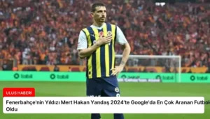 Fenerbahçe’nin Yıldızı Mert Hakan Yandaş 2024’te Google’da En Çok Aranan Futbolcu Oldu