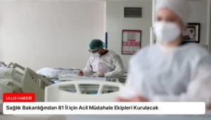 Sağlık Bakanlığından 81 İl için Acil Müdahale Ekipleri Kurulacak