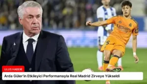 Arda Güler’in Etkileyici Performansıyla Real Madrid Zirveye Yükseldi