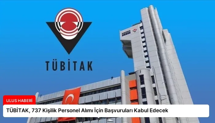 TÜBİTAK, 737 Kişilik Personel Alımı İçin Başvuruları Kabul Edecek