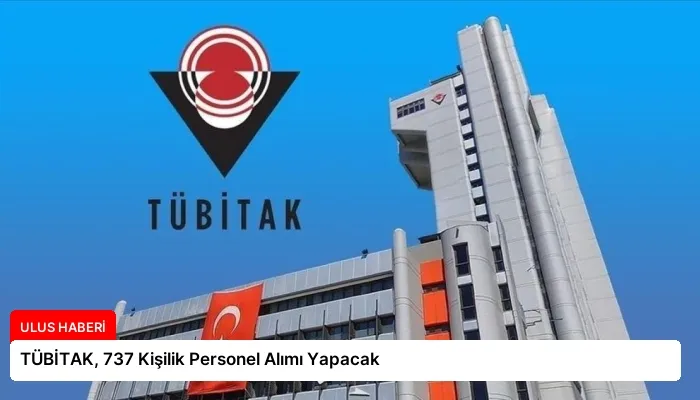 TÜBİTAK, 737 Kişilik Personel Alımı Yapacak