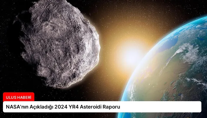 NASA’nın Açıkladığı 2024 YR4 Asteroidi Raporu