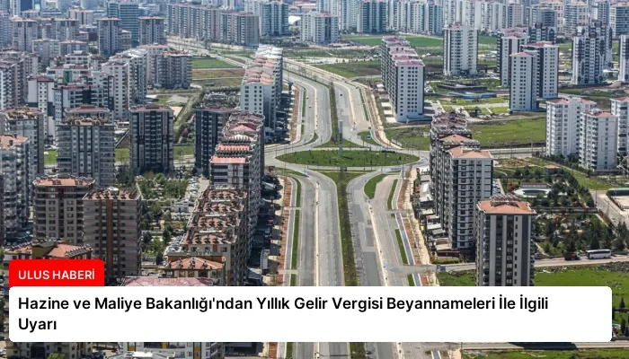 Hazine ve Maliye Bakanlığı’ndan Yıllık Gelir Vergisi Beyannameleri İle İlgili Uyarı