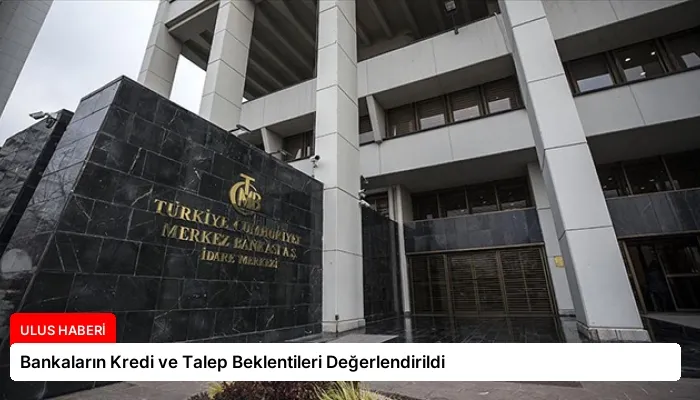 Bankaların Kredi ve Talep Beklentileri Değerlendirildi