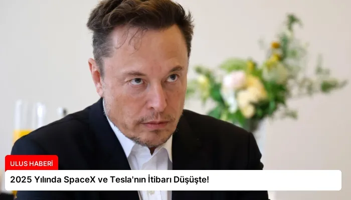 2025 Yılında SpaceX ve Tesla’nın İtibarı Düşüşte!