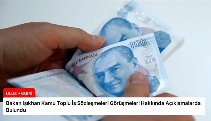 Bakan Işıkhan Kamu Toplu İş Sözleşmeleri Görüşmeleri Hakkında Açıklamalarda Bulundu