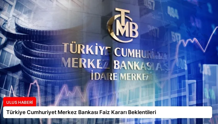 Türkiye Cumhuriyet Merkez Bankası Faiz Kararı Beklentileri