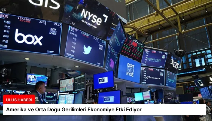 Amerika ve Orta Doğu Gerilimleri Ekonomiye Etki Ediyor