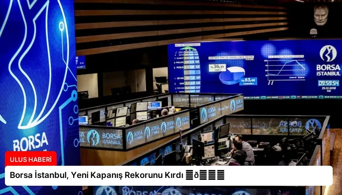Borsa İstanbul, Yeni Kapanış Rekorunu Kırdı ⏬👇