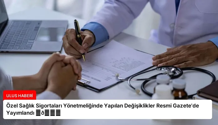 Özel Sağlık Sigortaları Yönetmeliğinde Yapılan Değişiklikler Resmi Gazete’de Yayımlandı ⏬👇