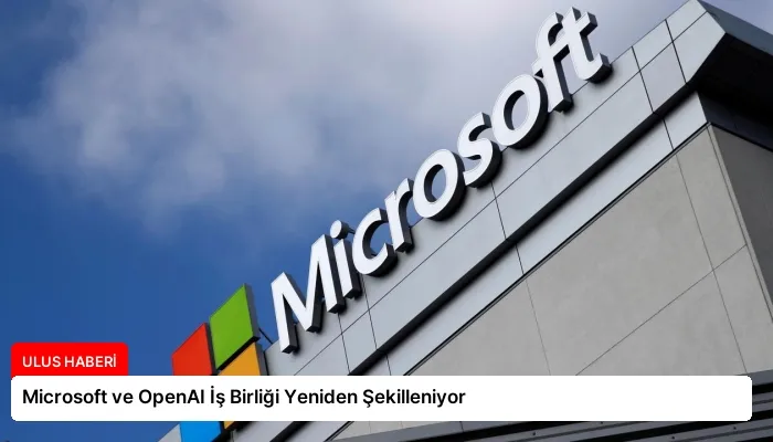 Microsoft ve OpenAI İş Birliği Yeniden Şekilleniyor