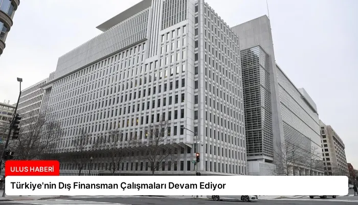 Türkiye’nin Dış Finansman Çalışmaları Devam Ediyor